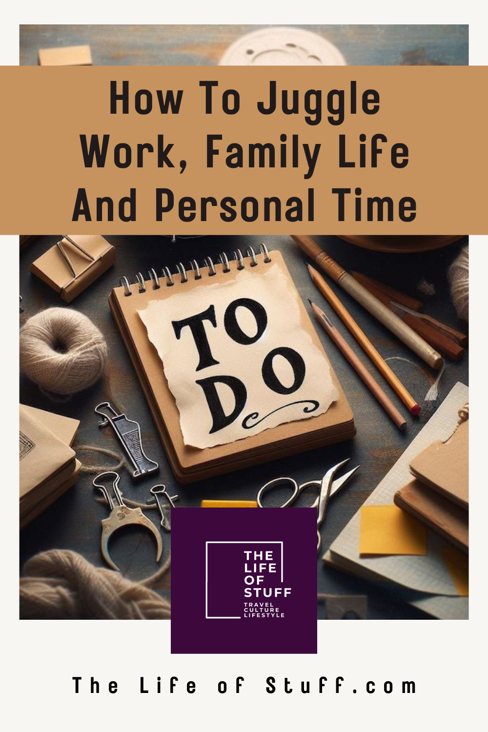 How To Juggle Work, Family And Personal Time - The Life of Stuff