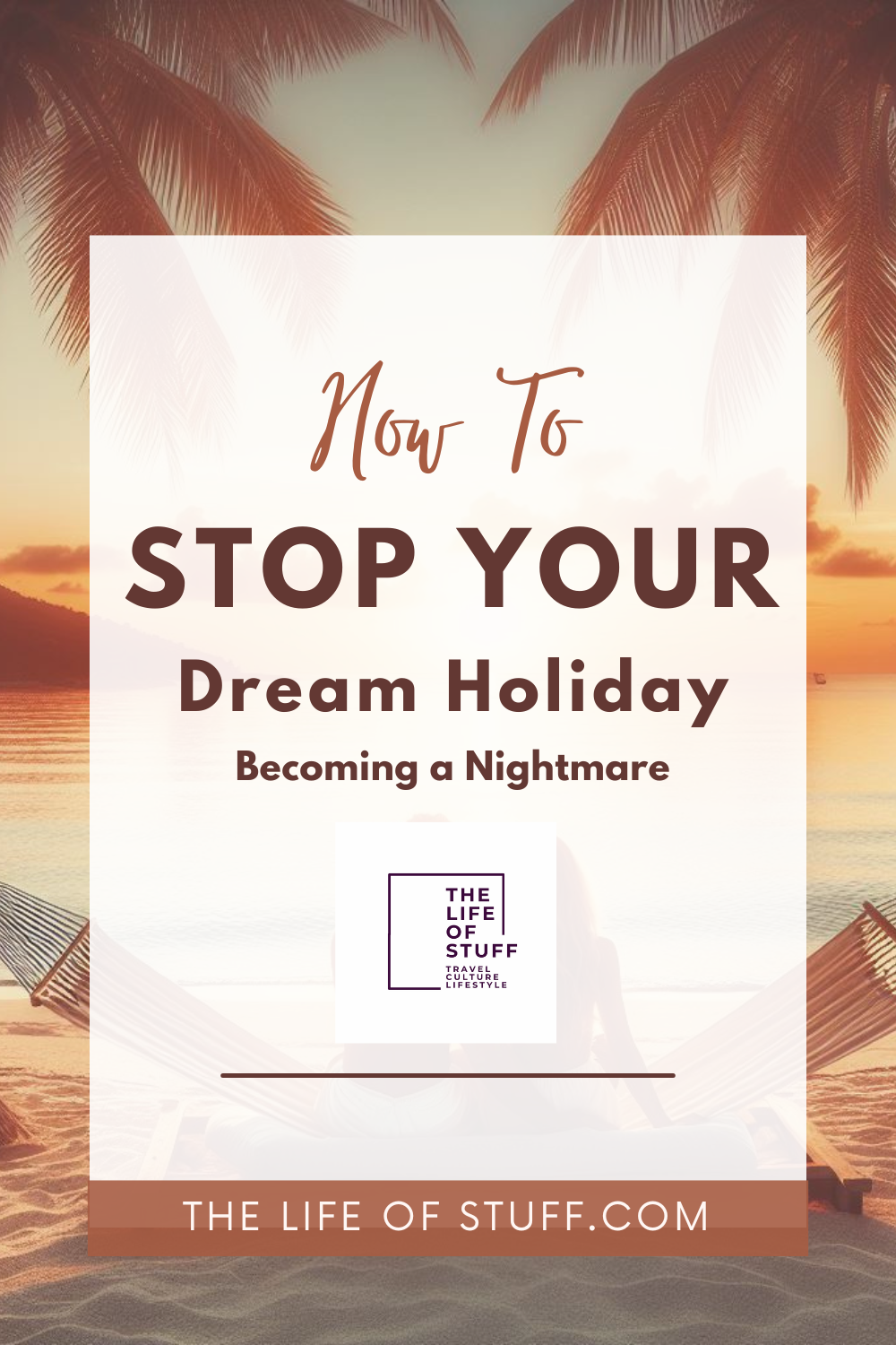 Top Tips To Stop Your Holiday Dream Becoming A Nightmare - The Life of Stuff